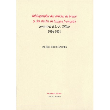 Dauphin, Jean-Pierre – Bibliographie des articles de presse & des études en langue française consacrés à L.-F. Céline 1914-1961