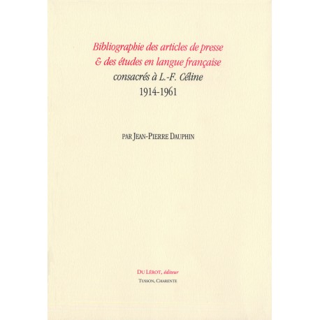 Dauphin, Jean-Pierre – Bibliographie des articles de presse & des études en langue française consacrés à L.-F. Céline 1914-1961