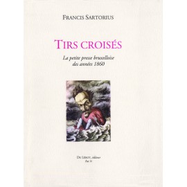 Sartorius, Francis – Tirs croisés. La Petite presse bruxelloise des années 1860