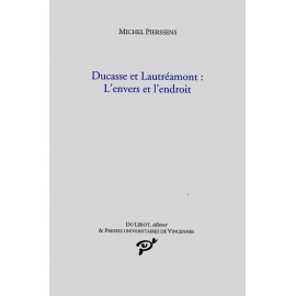 Pierssens, Michel – Ducasse et Lautréamont, L’envers et l’endroit (édité avec les P.U.V.)