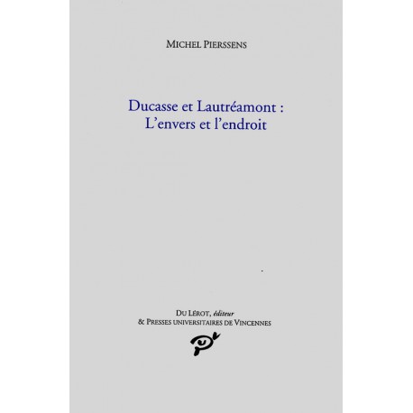 Pierssens, Michel – Ducasse et Lautréamont, L’envers et l’endroit (édité avec les P.U.V.)