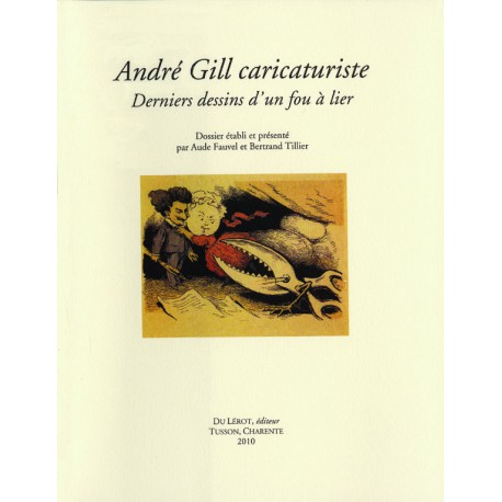 Gill, André. André Gill caricaturiste. Derniers dessins d’un fou à lier