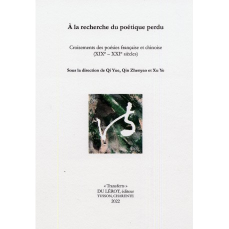 A la recherche du poétique perdu - Croisements des poésies française et chinoise (XIXe-XXIe siècles)