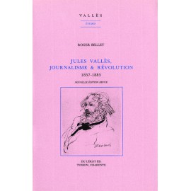 Bellet, Roger – Jules Vallès, Journalisme et Révolution, vol. 1