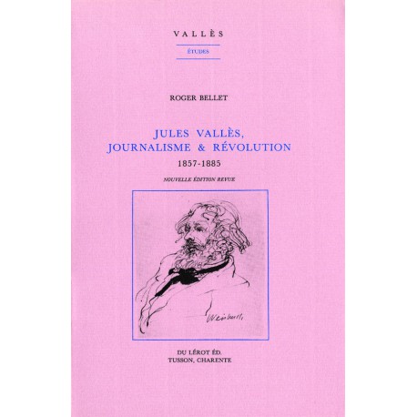 Bellet, Roger – Jules Vallès, Journalisme et Révolution, vol. 1