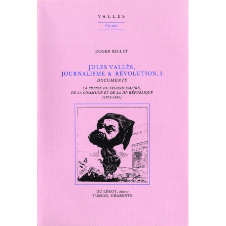 Bellet, Roger – Jules Vallès, Journalisme et Révolution, vol. 2